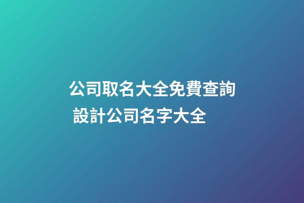 公司取名大全免費查詢 設計公司名字大全-第1張-公司起名-玄機派